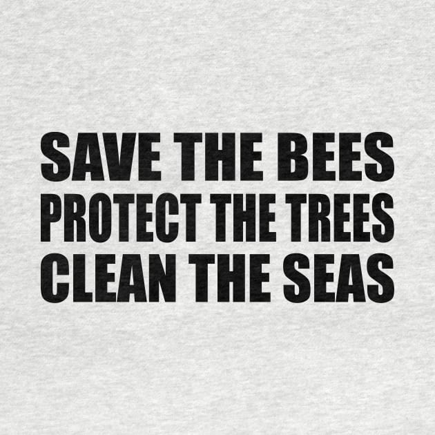 Save the bees Protect the trees Clean the seas by It'sMyTime